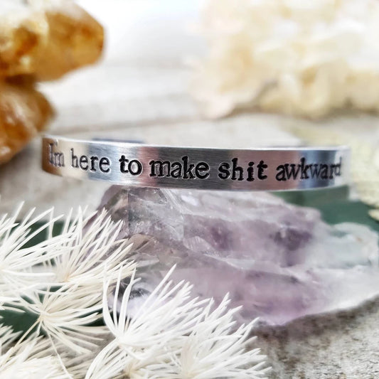 I'm here to make sh*t awkward cuff